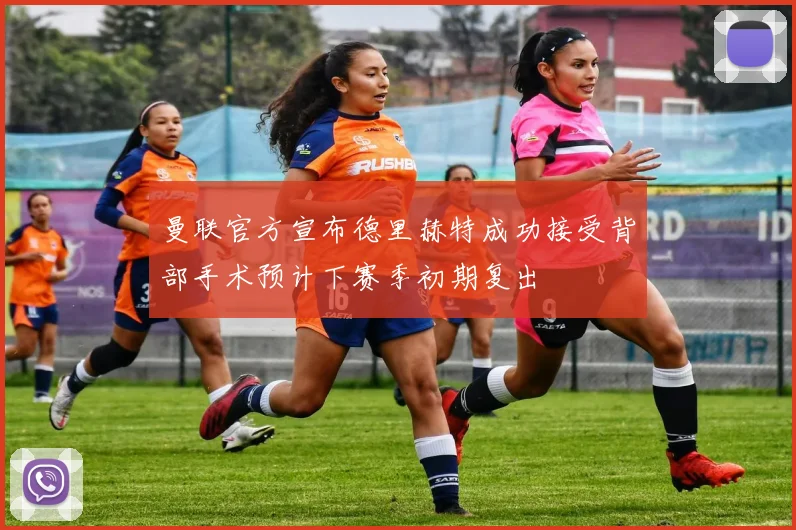 曼联官方宣布德里赫特成功接受背部手术预计下赛季初期复出