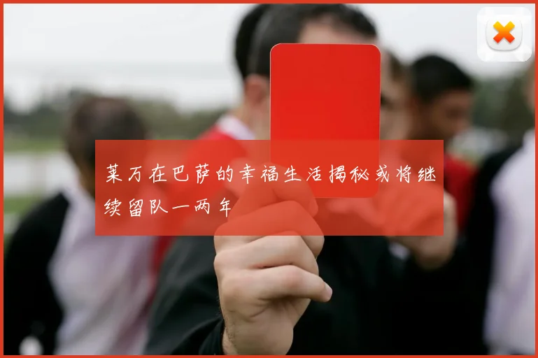 莱万在巴萨的幸福生活揭秘或将继续留队一两年