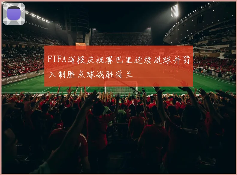 FIFA海报庆祝赛巴里连续进球并罚入制胜点球战胜荷兰