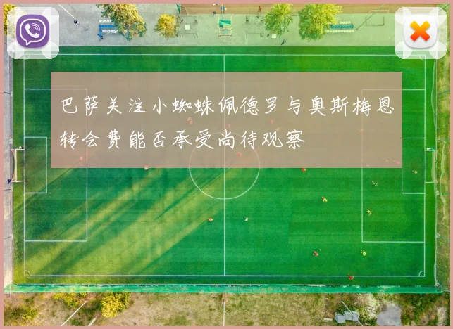 巴萨关注小蜘蛛佩德罗与奥斯梅恩转会费能否承受尚待观察